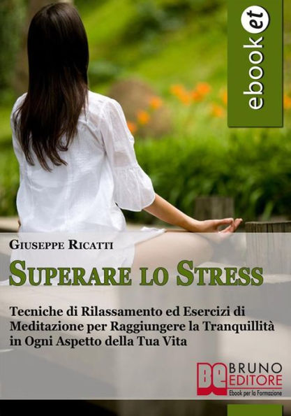 Superare lo Stress. Tecniche di Rilassamento ed Esercizi di Meditazione per Raggiungere la Tranquillità in Ogni Aspetto della Tua Vita. (Ebook Italiano - Anteprima Gratis): Tecniche di Rilassamento ed Esercizi di Meditazione per Raggiungere la Tranquillit