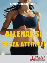 Title: Allenarsi senza Attrezzi: 13 Esercizi Per un Corpo Definito e Tonico senza Attrezzi e senza Palestre, Author: Simone Casagrande