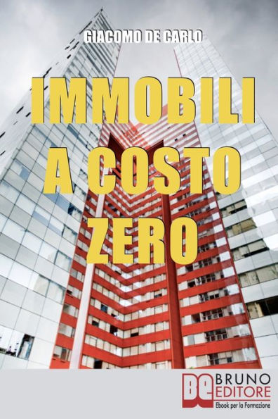 Immobili a Costo Zero. 12 Metodi per Guadagnare e Investire in Immobili senza Soldi. (Ebook Italiano - Anteprima Gratis): 12 Metodi per Guadagnare e Investire in Immobili senza Soldi