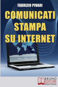 Title: Comunicati Stampa su Internet. I Segreti per Diffondere Online le Tue News e Rendere Famosa la Tua Azienda. (Ebook Italiano - Anteprima Gratis): I Segreti per Diffondere Online le Tue News e Rendere Famosa la Tua Azienda, Author: FABRIZIO PIVARI