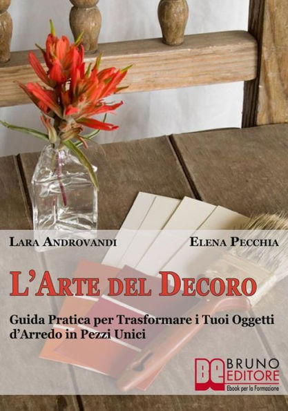 L'Arte del Decoro. Guida Pratica per Trasformare i Tuoi Oggetti d'Arredo in Pezzi Unici. (Ebook Italiano - Anteprima Gratis): Guida Pratica per Trasformare i Tuoi Oggetti d'Arredo in Pezzi Unici