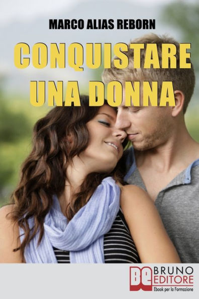 Conquistare una Donna. Le Fondamenta di una Seduzione Sana, Divertente e Genuina per Conquistare le Donne che Hai sempre Desiderato. (Ebook Italiano - Anteprima Gratis): Le Fondamenta di una Seduzione Sana, Divertente e Genuina per Conquistare le Donne ch