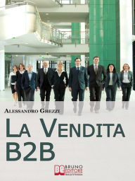 Title: La Vendita B2B. Consigli Strategici per Organizzare la Vendita di Servizi e Fidelizzare il Cliente. (Ebook Italiano - Anteprima Gratis): Consigli Strategici per Organizzare la Vendita di Servizi e Fidelizzare il Cliente, Author: ALESSANDRO GHEZZI