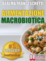 Macrobiotica: L'Alimentazione Macrobiotica. Come Vivere il Cibo in Maniera Naturale e Immediata per un Corpo Forte e in Salute.: Macrobiotica come dieta per la tua alimentazione, ricette, cibo e cucina.