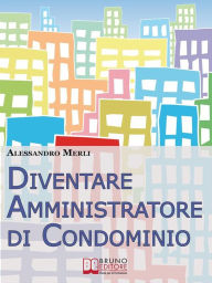 Title: Diventare Amministratore di Condominio. Come Avviare, Sviluppare e Far Crescere un'Attività di Amministrazione Condominiale Vincente. (Ebook Italiano - Anteprima Gratis): Come Avviare, Sviluppare e Far Crescere un'Attività di Amministrazione Condominiale, Author: ALESSANDRO MERLI