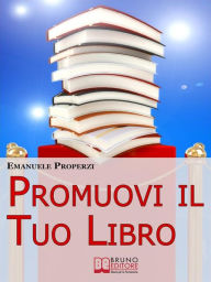 Title: Promuovi il Tuo Libro. 27 Segreti di Autopromozione Libraria per Diventare uno Scrittore di Successo.: 27 Segreti di Autopromozione Libraria per Diventare uno Scrittore di Successo, Author: EMANUELE PROPERZI