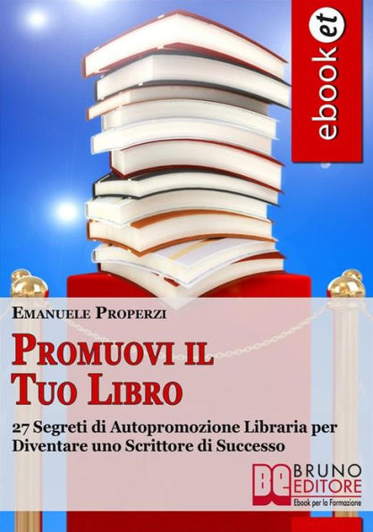 Promuovi il Tuo Libro. 27 Segreti di Autopromozione Libraria per Diventare uno Scrittore di Successo.: 27 Segreti di Autopromozione Libraria per Diventare uno Scrittore di Successo