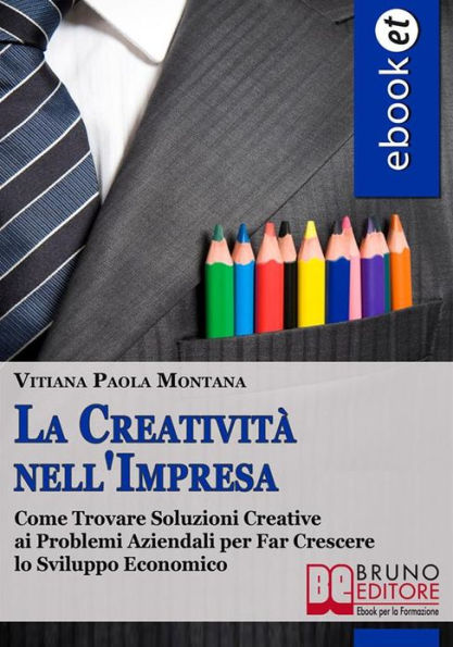 La Creatività nell'Impresa. Come Trovare Soluzioni Creative ai Problemi Aziendali per Far Crescere lo Sviluppo Economico. (Ebook Italiano - Anteprima Gratis): Come Trovare Soluzioni Creative ai Problemi Aziendali per Far Crescere lo Sviluppo Economico