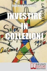 Title: Investire in Collezioni. Trucchi e Consigli per Guadagnare Collezionando e Valorizzando i Tuoi Beni. (Ebook Italiano - Anteprima Gratis): Trucchi e Consigli per Guadagnare Collezionando e Valorizzando i Tuoi Beni, Author: Federico Zucchelli