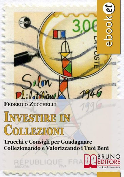 Investire in Collezioni. Trucchi e Consigli per Guadagnare Collezionando e Valorizzando i Tuoi Beni. (Ebook Italiano - Anteprima Gratis): Trucchi e Consigli per Guadagnare Collezionando e Valorizzando i Tuoi Beni