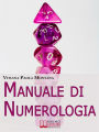 Manuale di Numerologia. Impara a Leggere la Simbologia Nascosta dei Numeri per Ritrovare Affinità con il Partner e Migliorare la Tua Vita. (Ebook Italiano - Anteprima Gratis): Impara a Leggere la Simbologia Nascosta dei Numeri per Ritrovare Affinità con i