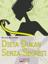 Title: Dieta Dukan Senza Segreti. Dai Problemi alla Motivazione: come Affrontare la Dieta Sentendoti Appagato a Tavola in 7 Giorni. (Libri Dieta - Ebook Italiano Diete - Anteprima Gratis): Dai Problemi alla Motivazione: come Affrontare la Dieta Sentendoti Appaga, Author: FULVIO STAFFONI