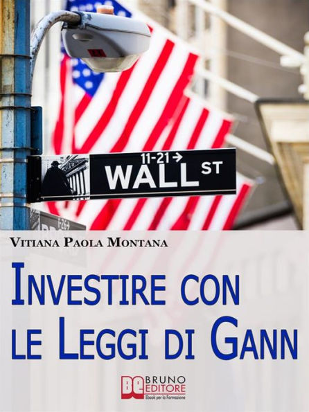 Investire con le Leggi di Gann. I Segreti del Più Grande Trader della Storia per Migliorare le Tue Performance in Borsa (Ebook Italiano - Anteprima Gratis): I Segreti del Più Grande Trader della Storia per Migliorare le Tue Performance in Borsa