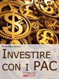 Title: Investire con i PAC. Come Capitalizzare il Denaro Creando un Rendimento Costante con la Formula dell'Interesse Composto (Ebook Italiano - Anteprima Gratis): Come Capitalizzare il Denaro Creando un Rendimento Costante con la Formula dell'Interesse Composto, Author: IVAN MAURIZZI