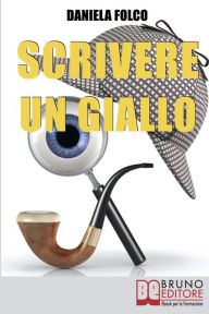 Title: Scrivere un Giallo. Come Strutturare Trama e Personaggi per un Giallo Avvincente dalla Prima all'Ultima Riga (Ebook Italiano - Anteprima Gratis): Come Strutturare Trama e Personaggi per un Giallo Avvincente dalla Prima all'Ultima Riga, Author: DANIELA FOLCO