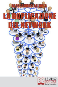 Title: La Duplicazione del Network. Un Sistema in 6 Passaggi per Moltiplicare la Tua Rete Vendita e i Tuoi Guadagni nel Network Marketing (Ebook Italiano - Anteprima Gratis): Un Sistema in 6 Passaggi per Moltiplicare la Tua Rete Vendita e i Tuoi Guadagni nel Net, Author: Alessandro Allaria