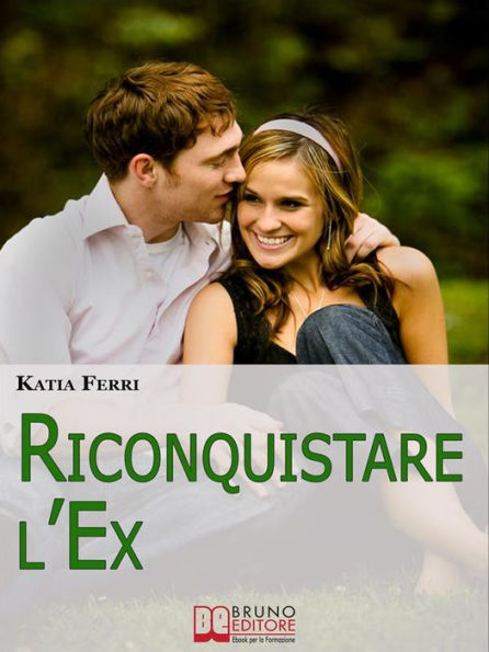 Riconquistare l'Ex. Tecniche e Strategie per Riconquistare il Proprio Ex e Ritrovare il Feeling Perduto. (Ebook Italiano - Anteprima Gratis): Tecniche e Strategie per Riconquistare il Proprio Ex e Ritrovare il Feeling Perduto