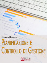 Title: Pianificazione e Controllo di Gestione. Come Implementare un Sistema Controllo di una PMI per Massimizzare i Risultati e Ridurre i Costi (Ebook Italiano - anteprima Gratis): Come Implementare un Sistema Controllo di una PMI per Massimizzare i Risultati e, Author: COSIMO BALDARI