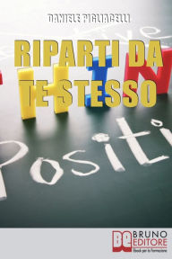 Title: Riparti da Te Stesso. Come Cambiare il Corso della Tua Vita Ispirandoti alle Storie dei Grandi Uomini. (Ebook Italiano - Anteprima Gratis): Come Cambiare il Corso della Tua Vita Ispirandoti alle Storie dei Grandi Uomini, Author: DANIELE PIGLIACELLI