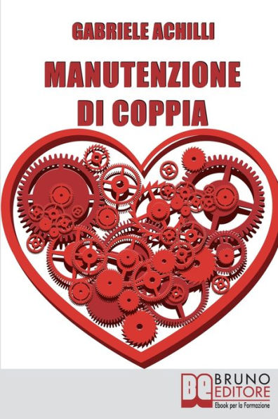 Manutenzione della Coppia. Come Creare Intimità e Aumentare la Comunicazione per Rendere Saldo e Duraturo il Legame Affettivo. (Ebook Italiano - Anteprima Gratis): Come Creare Intimità e Aumentare la Comunicazione per Rendere Saldo e Duraturo il Legame Af