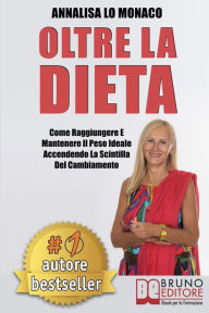 Title: Oltre La Dieta: Come Raggiungere e Mantenere il Peso Ideale Accendendo La Scintilla Del Cambiamento, Author: ANNALISA LO MONACO