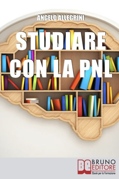 Studiare con la PNL. Tutte le Migliori Tecniche di Apprendimento della PNL per Eccellere nello Studio. (Ebook Italiano - Anteprima Gratis): Tutte le Migliori Tecniche di Apprendimento della PNL per Eccellere nello Studio