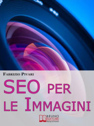 Title: SEO per le Immagini. Come Posizionare e Diffondere Online le Foto dei Tuoi Prodotti, Servizi e Offerte. (Ebook Italiano - Anteprima Gratis): Come Posizionare e Diffondere Online le Foto dei Tuoi Prodotti, Servizi e Offerte, Author: FABRIZIO PIVARI