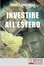 Investire all'Estero. Strategie per Portare la Tua Azienda a Investire con Successo sul Mercato Internazionale. (Ebook Italiano - Anteprima Gratis): Strategie per Portare la Tua Azienda a Investire con Successo sul Mercato Internazionale