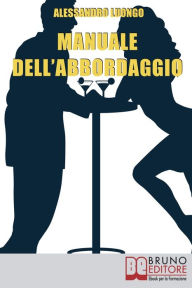 Title: Manuale dell'Abbordaggio. Come Incrociare la Ragazza dei Tuoi Sogni e non Fartela Scappare. (Ebook Italiano - Anteprima Gratis): Come Incrociare la Ragazza dei Tuoi Sogni e non Fartela Scappare, Author: ALESSANDRO LUONGO