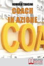 Coach in Azione. Tutte le Tecniche e i Migliori Strumenti del Coaching per Raggiungere i Tuoi Obiettivi e Migliorare la Tua Vita. (Ebook Italiano - Anteprima Gratis): Tutte le Tecniche e i Migliori Strumenti del Coaching per Raggiungere i Tuoi Obiettivi e