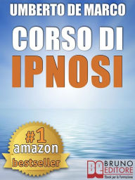 Title: CORSO DI IPNOSI. Tecniche e Metodologie di Induzione della Trance per Praticare l'Ipnosi a Beneficio degli Altri: Ipnosi conversazione e altre strategie per autoipnosi, ansia, regressiva e non verbale., Author: Umberto De Marco