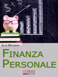 Title: Finanza Personale. Come Sfruttare al Meglio le Nostre Risorse Finanziarie e Gestire in Maniera Consapevole i Nostri Risparmi. (Ebook Italiano - Anteprima Gratis): Come Sfruttare al Meglio le Nostre Risorse Finanziarie e Gestire in Maniera Consapevole i No, Author: IVAN MAURIZZI