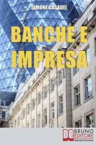 Title: Banche e Impresa: Come Migliorare il Rapporto tra la Tua Azienda e le Banche anche in Tempi di Crisi, Author: Simone Casadei