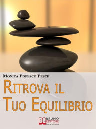 Title: Ritrova il Tuo Equilibrio. Come Riequilibrare il Tuo Io più Profondo per Fare Chiarezza e Raggiungere i Tuoi Obiettivi. (Ebook Italiano - Anteprima Gratis): Come Riequilibrare il Tuo Io più Profondo per Fare Chiarezza e Raggiungere i Tuoi Obiettivi, Author: MONICA POPESCU PESCE