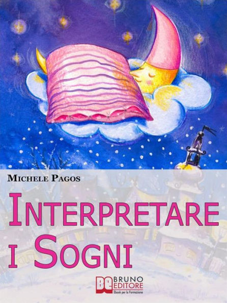 Interpretare i Sogni. Come Decodificare il Significato dei Sogni e Imparare a Dormire Bene. (Ebook Italiano - Anteprima Gratis): Come Decodificare il Significato dei Sogni e Imparare a Dormire Bene