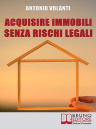 Title: Acquisire Immobili Senza Rischi Legali: Trucchi e Strategie per l'Individuazione degli Immobili, la Raccolta delle Informazioni e l'Acquisizione Professionale, Author: ANTONIO VOLANTI