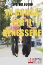 In Corsa per il Benessere. Come Iniziare un Percorso di Benessere e Miglioramento Personale con Soli 15 Minuti al Giorno. (Ebook Italiano - Anteprima Gratis): Come Iniziare un Percorso di Benessere e Miglioramento Personale con Soli 15 Minuti al Giorno