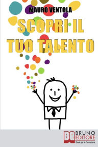 Title: Scopri il Tuo Talento. Vivere Finalmente la Tua Vita Secondo il Tuo Vero IO alla Scoperta del Talento Dentro di Te. (Ebook Italiano - Anteprima Gratis): Vivere Finalmente la Tua Vita Secondo il Tuo Vero IO alla Scoperta del Talento Dentro di Te, Author: MAURO VENTOLA