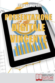 Title: Presentazione Digitale Vincente. Tutti i Trucchi e le Strategie per Rendere la Tua Presentazione Digitale Efficace al 100%. (Ebook Italiano - Anteprima Gratis): Tutti i Trucchi e le Strategie per Rendere la Tua Presentazione Digitale Efficace al 100%, Author: STEFANO PAPARI