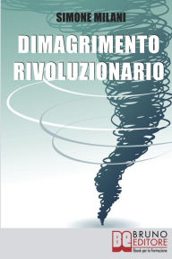 Title: Dimagrimento Rivoluzionario. Come Dimagrire in Maniera Sana e Naturale Abbandonando le Diete Drastiche e Utilizzando il Potere della Mente. (Ebook Italiano - Anteprima Gratis): Come Dimagrire in Maniera Sana e Naturale Abbandonando le Diete Drastiche e Ut, Author: SIMONE MILANI