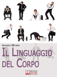 Title: Il Linguaggio del Corpo. Come Scoprire il Significato Nascosto di Tutti i Gesti e della Comunicazione non Verbale. (Ebook Italiano - Anteprima Gratis): Come Scoprire il Significato Nascosto di Tutti i Gesti e della Comunicazione non Verbale, Author: ANGELO MUSSO