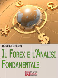 Title: Il Forex e l'Analisi Fondamentale. Come Leggere gli Indicatori per Realizzare un'Ottima Performance e Guadagnare nel Forex. (Ebook Italiano - Anteprima Gratis): Come Leggere gli Indicatori per Realizzare un'Ottima Performance e Guadagnare nel Forex, Author: DANIELE REPOSSI