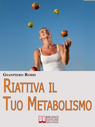 Title: Riattiva il Tuo Metabolismo. Come Trasformare il Tuo Corpo in una Macchina Brucia Grassi per Dimagrire Facilmente e per Sempre. (Ebook Italiano - Anteprima Gratis): Come Trasformare il Tuo Corpo in una Macchina Brucia Grassi per Dimagrire Facilmente e per, Author: GIANPIERO ROSSI