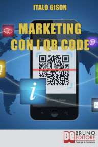 Title: Marketing con i QR Code. Strumenti e Strategie per Creare Campagne di Marketing Efficaci e Innovative per Vendere Prodotti e Servizi. (Ebook Italiano - Anteprima Gratis): Strumenti e Strategie per Creare Campagne di Marketing Efficaci e Innovative per Ven, Author: ITALO GISON