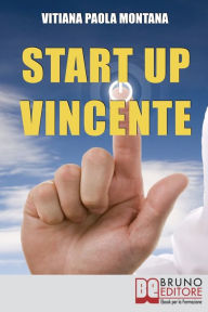 Title: Start Up Vincente. Tutti i Metodi, le Strategie e le Novità di Start up Innovative che Hanno Sfidato e Vinto la Crisi. (Ebook Italiano - Anteprima Gratis): Tutti i Metodi, le Strategie e le Novità di Start up Innovative che Hanno Sfidato e Vinto la Crisi, Author: Vitiana Paola Montana