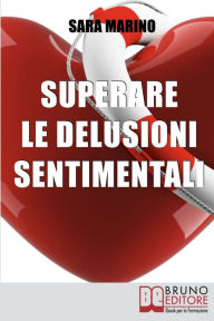 Title: Superare le Delusioni Sentimentali: Come Trasformare una Delusione Sentimentale in un Percorso di Crescita per Rivoluzionare e Migliorare la Tua Vita, Author: SARA MARINO