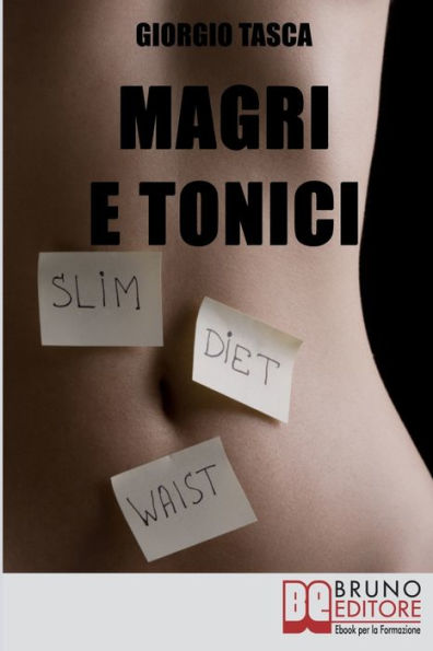 Magri e Tonici. Il Sistema Perfetto per Dimagrire e Tonificare il Tuo Corpo Senza Palestra e Senza Rinunce. (Ebook Italiano - Anteprima Gratis): Il Sistema Perfetto per Dimagrire e Tonificare il Tuo Corpo Senza Palestra e Senza Rinunce