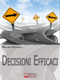 Title: Decisioni Efficaci. Come Prendere Decisioni Funzionali ed Efficaci Comprendendo i Valori ed i Principi che Regolano il Nostro Essere. (Ebook Italiano - Anteprima Gratis): Come Prendere Decisioni Funzionali ed Efficaci Comprendendo i Valori ed i Principi c, Author: MAURO VENTOLA