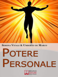 Title: Potere Personale. Come Esprimere Se Stessi oltre i Limiti Autoimposti Vincendo le Proprie Paure e Svincolandosi dalle Suggestioni del Passato. (Ebook Italiano - Anteprima Gratis): Come Esprimere Se Stessi oltre i Limiti Autoimposti Vincendo le Proprie Pau, Author: SIMONA VITALE & UMBERTO DE MARCO