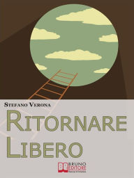 Title: Ritornare Libero. Come Spezzare la Catena delle Abitudini Depotenzianti Liberandosi dai Comportamenti Nocivi e Riprendendo il Controllo della Propria Vita. (Ebook Italiano - Anteprima Gratis): Come Spezzare la Catena delle Dipendenze Sconfiggendo le Abitu, Author: STEFANO VERONA